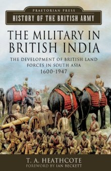 The Military in British India: The Development of British Land Forces in South Asia, 1600-1947