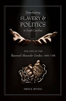 Sanctifying Slavery and Politics in South Carolina: The Life of Alexander Garden, 1685–1756