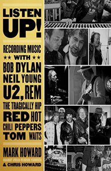 Listen Up!: Recording Music with Bob Dylan, Neil Young, U2, the Tragically Hip, Rem, Iggy Pop, Red Hot Chili Peppers, Tom Waits...