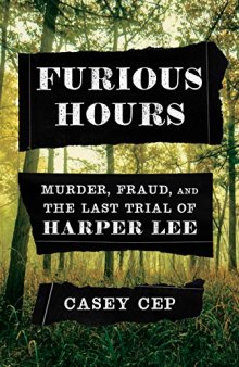 Furious Hours : Murder, Fraud, and the Last Trial of Harper Lee