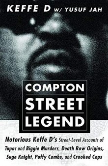 Compton Street Legend: Notorious Keffe D’s Street-Level Accounts of the Tupac and Biggie Murders, Death Row Origins, Suge Knight, Puffy Combs, and Crooked Cops