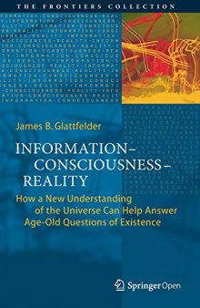 Information--Consciousness-- Reality: How a New Understanding of the Universe Can Help Answer Age-Old Questions of Existence