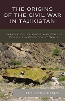 Origins of the Civil War in Tajikistan: Nationalism, Islamism, and Violent Conflict in Post-Soviet Space