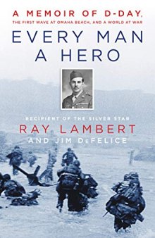 Every Man a Hero: of D-Day, the First Wave at Omaha Beach, and a World at War