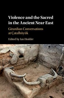 Violence and the Sacred in the Ancient Near East: Girardian Conversations at Çatalhöyük