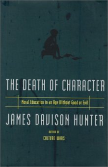 Death Of Character: Moral Education In An Age Without Good Or Evil
