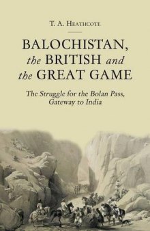Balochistan, the British and the Great Game: The Struggle for the Bolan Pass, Gateway to India