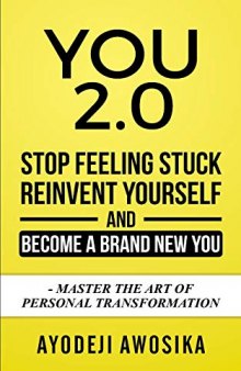 You 2.0:: Stop Feeling Stuck, Reinvent Yourself, and Become a Brand New You - Master the Art of Personal Transformation