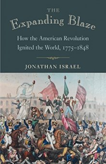 The Expanding Blaze: How the American Revolution Ignited the World, 1775–1848