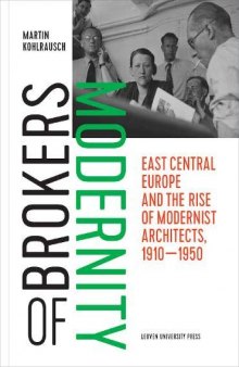 Brokers of Modernity: East Central Europe and the Rise of Modernist Architects, 1910–1950