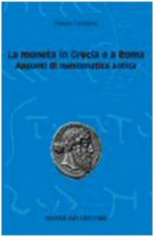 La moneta in Grecia e a Roma: Appunti di numismatica antica