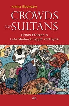 Crowds and Sultans: Urban Protest in Late Medieval Egypt and Syria