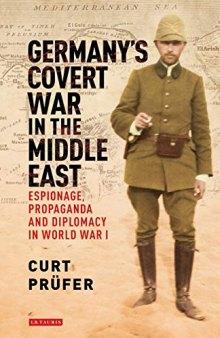 Germany’s Covert War In The Middle East: Espionage, Propaganda And Diplomacy In World War I