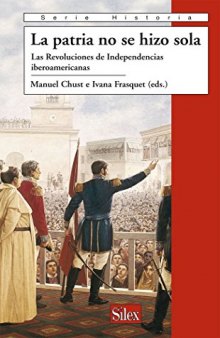 La patria no se hizo sola. Las revoluciones de las independencias iberoamericanas