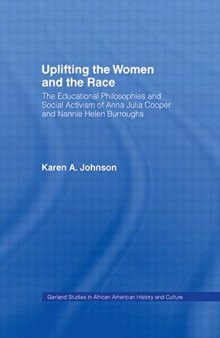 Uplifting the Women and the Race: The Lives, Educational Philosophies and Social Activism of Anna Julia Cooper and Nannie Helen Burroughs