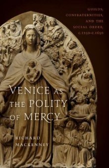 Venice as the Polity of Mercy: Guilds, Confraternities, and the Social Order, C. 1250–C. 1650