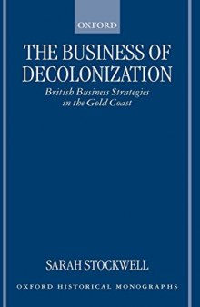 The Business of Decolonization: British Business Strategies in the Gold Coast