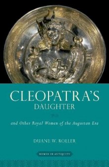 Cleopatra’s Daughter and Other Royal Women of the Augustan Era