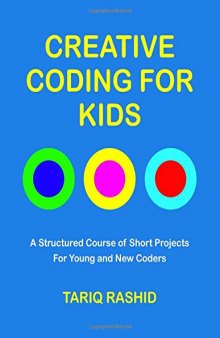 Creative Coding for Kids: A Structured Course of Short Projects for Young and New Coders