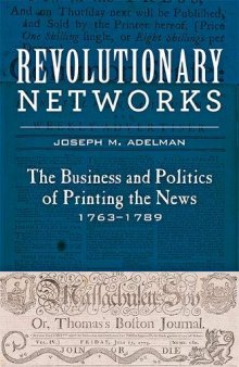 Revolutionary Networks: The Business and Politics of Printing the News, 1763–1789