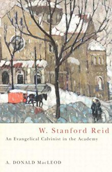 W. Stanford Reid: An Evangelical Calvinist in the Academy