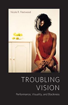 Troubling Vision: Performance, Visuality, and Blackness