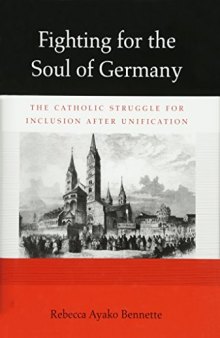 Fighting for the Soul of Germany: The Catholic Struggle for Inclusion after Unification
