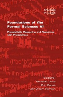 Foundations of the Formal Sciences VI: Probabilistic Reasoning and Reasoning with Probabilities
