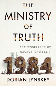 The Ministry of Truth: The Biography of George Orwell’s 1984