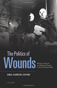 The Politics of Wounds: Military Patients and Medical Power in the First World War