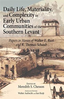 Daily Life, Materiallity,and Complexity in Early Urban Communities of the Southern Levant: Papers in Honor of Walter E. Rast and R. Thomas Schaub