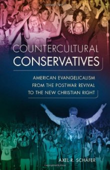 Countercultural Conservatives: American Evangelicalism from the Postwar Revival to the New Christian Right