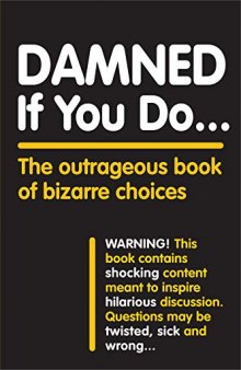 Damned If You Do... : The Outrageous Book of Bizarre Choices
