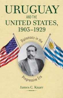 Uruguay and the United States, 1903-1929: Diplomacy in the Progressive Era