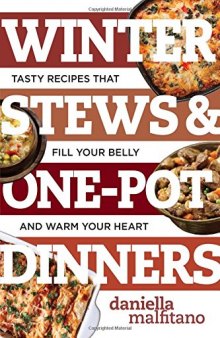 Winter Stews & One-Pot Dinners: Tasty Recipes that Fill Your Belly and Warm Your Heart
