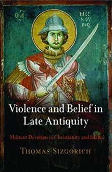 Violence and Belief in Late Antiquity: Militant Devotion in Christianity and Islam