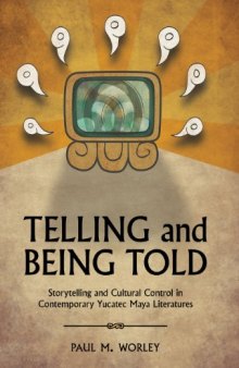 Telling and Being Told: Storytelling and Cultural Control in Contemporary Yucatec Maya Literatures