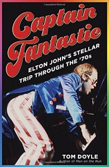 Captain Fantastic: Elton John’s Stellar Trip Through the ’70s