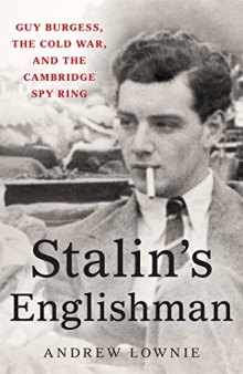 Stalin’s Englishman: Guy Burgess, the Cold War, and the Cambridge Spy Ring