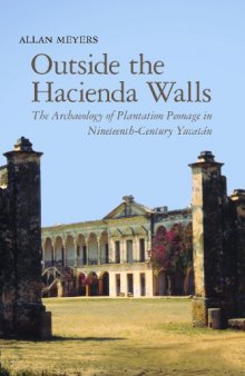 Outside the Hacienda Walls: The Archaeology of Plantation Peonage in Nineteenth-Century Yucatán