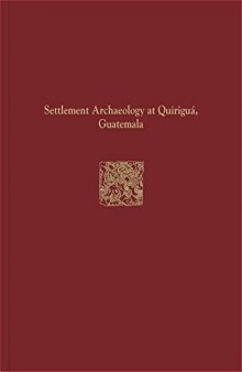 Quirigua Reports, Volume IV: Settlement Archaeology at Quirigua, Guatemala