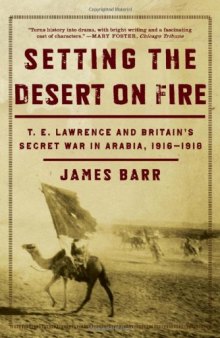 Setting the Desert on Fire: T. E. Lawrence and Britain’s Secret War in Arabia, 1916–1918
