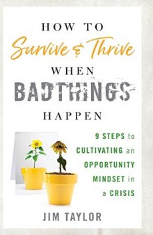 How to Survive and Thrive When Bad Things Happen 9 Steps to Cultivating an Opportunity Mindset in a Crisis