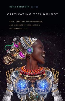 Captivating Technology: Race, Carceral Technoscience, And Liberatory Imagination In Everyday Life