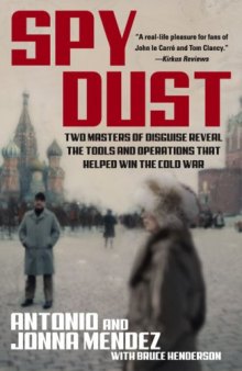 Spy Dust: Two Masters of Disguise Reveal the Tools and Operations that Helped Win the Cold War