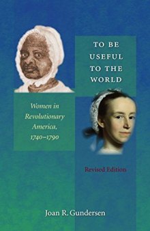 To Be Useful to the World: Women in Revolutionary America, 1740-1790