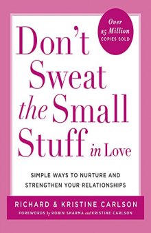 Don’t Sweat the Small Stuff in Love: Simple Ways to Nurture and Strengthen Your Relationships