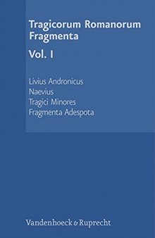 Tragicorum Romanorum Fragmenta, Volume I : Livius Andronicus. Naevius. Tragici Minores. Fragmenta Adespota.