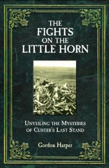 The Fights on the Little Horn: Unveiling the Mysteries of Custer’s Last Stand