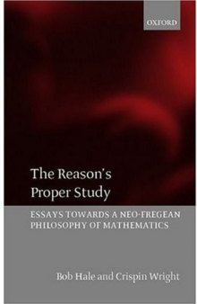 The Reason’s Proper Study: Essays Towards a Neo-Fregean Philosophy of Mathematics